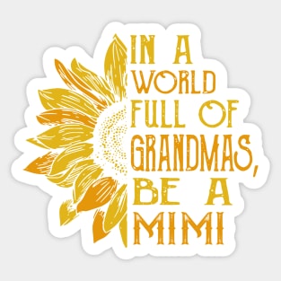 In a world full of Grandmas, Be a Mimi Sticker